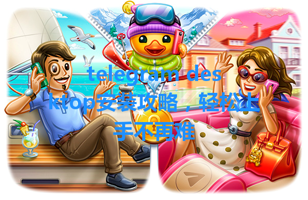 telegram desktop安装攻略,轻松上手不再难 1 telegram desktop安装攻略,轻松上手不再难 一