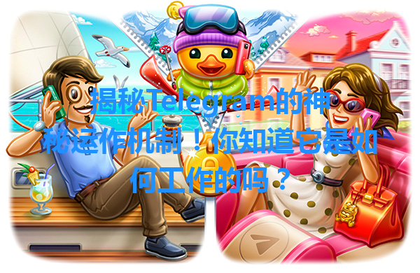 揭秘Telegram的神秘运作机制！你知道它是如何工作的吗？ 一