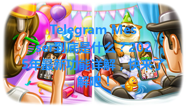 Telegram Messer到底是什么？2025年最新功能详解，快来了解吧！ 一