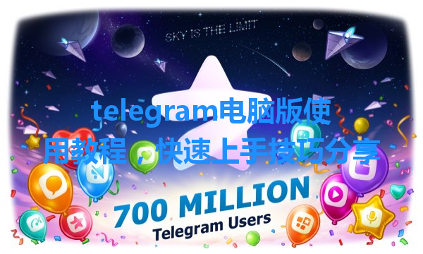 telegram电脑版使用教程，快速上手技巧分享 一