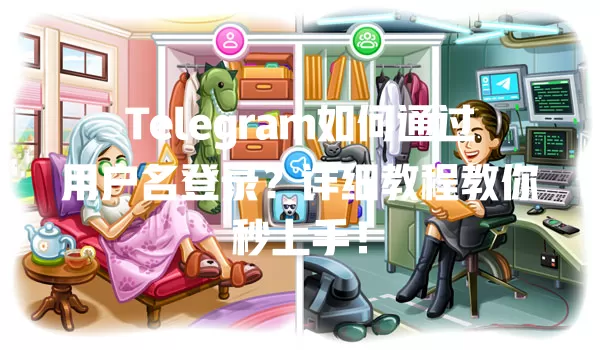 Telegram如何通过用户名登录?详细教程教你秒上手! 1 Telegram如何通过用户名登录?详细教程教你秒上手! 一