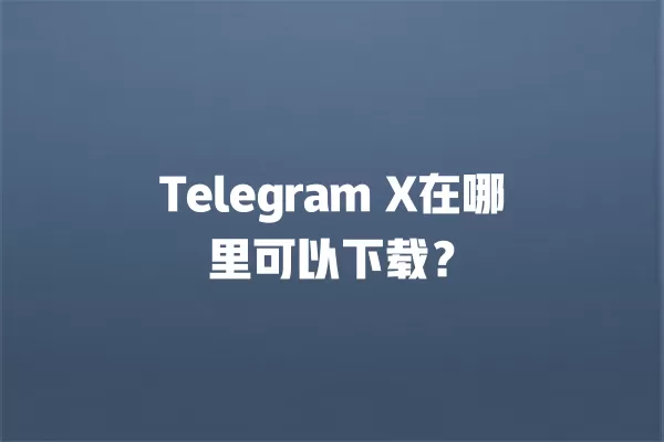 Telegram X在哪里可以下载? 3 Telegram X在哪里可以下载? 二