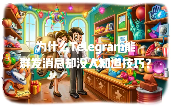 为什么Telegram能群发消息却没人知道技巧? 2 为什么Telegram能群发消息却没人知道技巧? 二