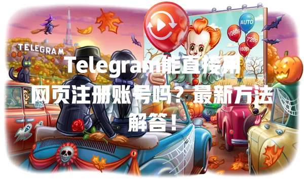 Telegram能直接用网页注册账号吗?最新方法解答! 1 Telegram能直接用网页注册账号吗?最新方法解答! 一