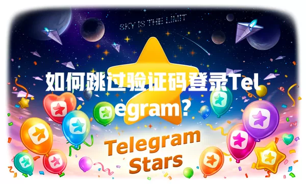 如何跳过验证码登录Telegram？ 一