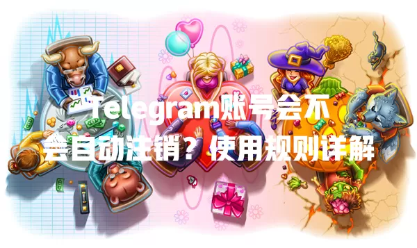 Telegram账号会不会自动注销?使用规则详解 2 Telegram账号会不会自动注销?使用规则详解 二