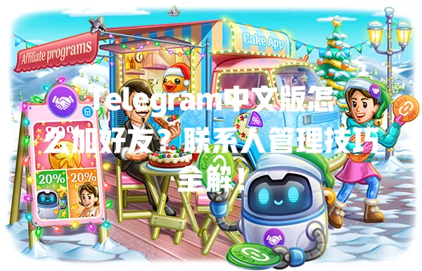 Telegram中文版怎么加好友？联系人管理技巧全解！ 一