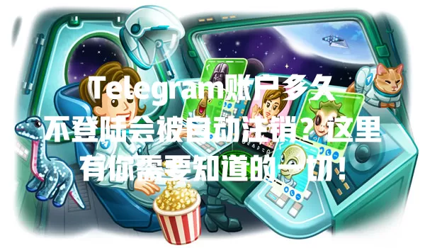Telegram账户多久不登陆会被自动注销?这里有你需要知道的一切! 1 Telegram账户多久不登陆会被自动注销?这里有你需要知道的一切! 一