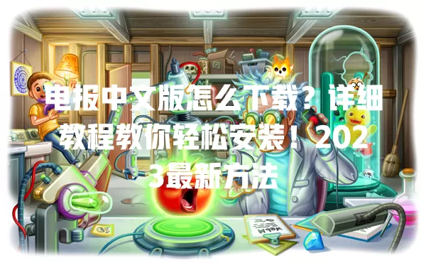 电报中文版怎么下载?详细教程教你轻松安装!2023最新方法 1 电报中文版怎么下载?详细教程教你轻松安装!2023最新方法 一