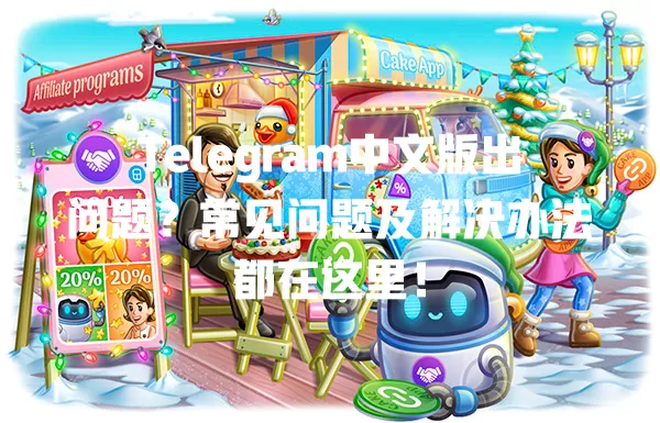 Telegram中文版出问题？常见问题及解决办法都在这里！ 一