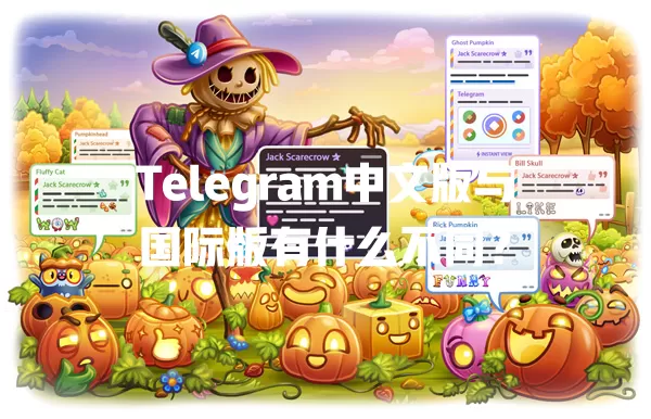 Telegram中文版与国际版有什么不同? 1 Telegram中文版与国际版有什么不同? 一