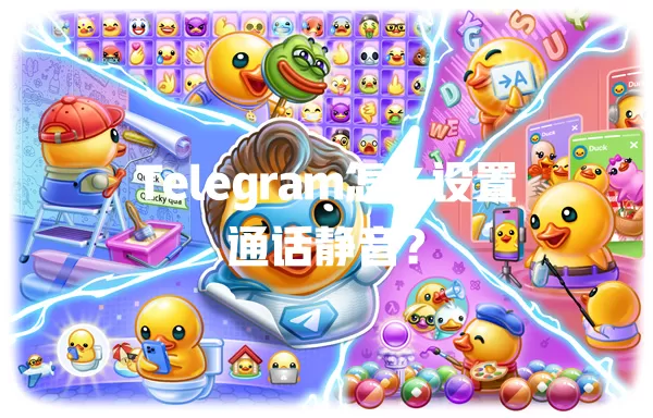 Telegram怎么设置通话静音? 5 Telegram怎么设置通话静音? 一