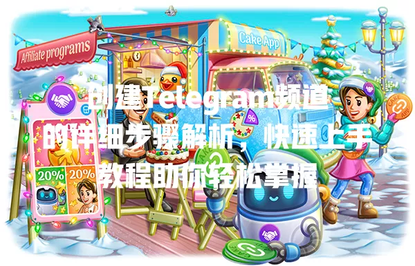 创建Telegram频道的详细步骤解析，快速上手教程助你轻松掌握 一