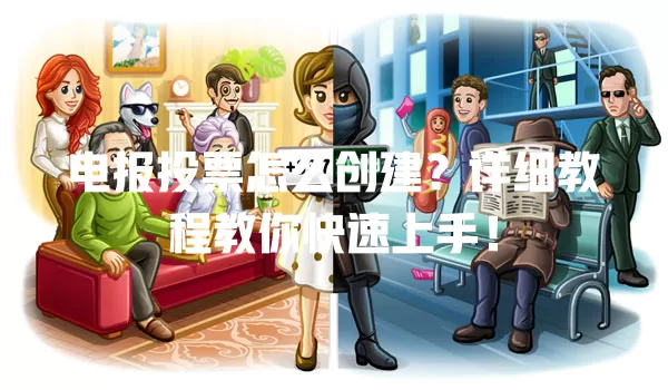 电报投票怎么创建?详细教程教你快速上手! 1 电报投票怎么创建?详细教程教你快速上手! 一