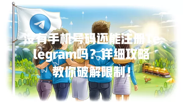 没有手机号码还能注册Telegram吗?详细攻略教你破解限制! 1 没有手机号码还能注册Telegram吗?详细攻略教你破解限制! 一