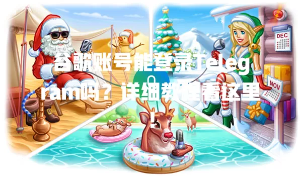 谷歌账号能登录Telegram吗？详细教程看这里！ 一