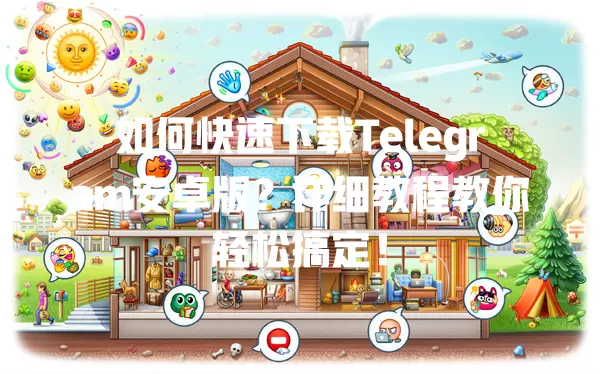如何快速下载Telegram安卓版?详细教程教你轻松搞定! 1 如何快速下载Telegram安卓版?详细教程教你轻松搞定! 一