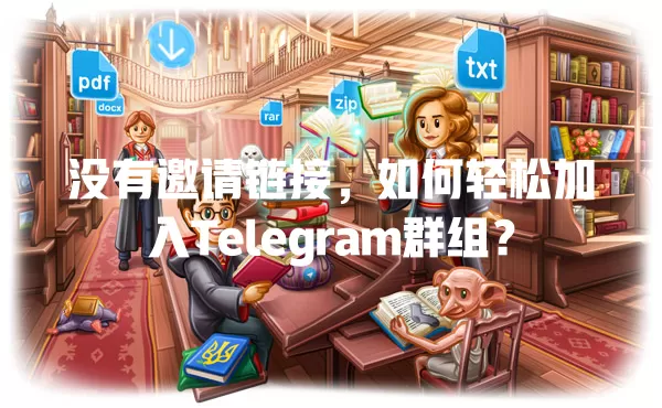 没有邀请链接,如何轻松加入Telegram群组? 1 没有邀请链接,如何轻松加入Telegram群组? 一